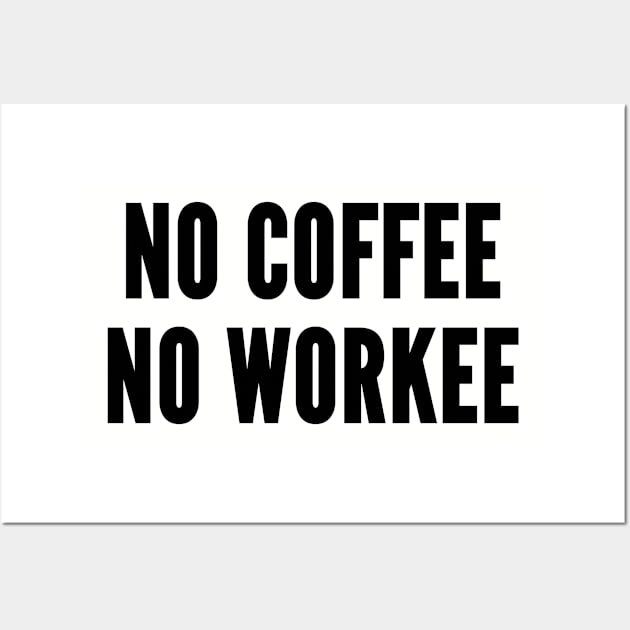 Funny - No Coffee No Workee - Joke Statement Coffee Humor Slogan Wall Art by sillyslogans